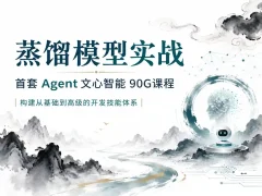 蒸馏模型实战-首套~Agent文心智能~90G课程构建从基础到高级的开发技能体系