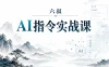 六叔-AI指令实战课，课程+案例（84节）