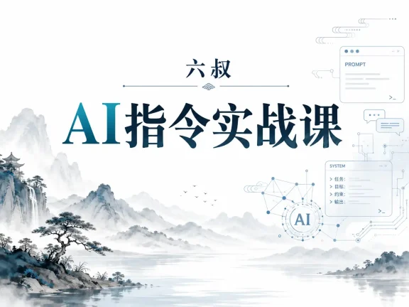 六叔-AI指令实战课，课程+案例（84节）