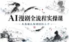 AI漫剧全流程实操课，从基础认知到轻松上手