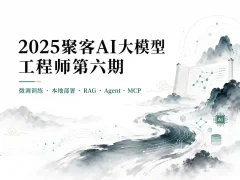 2025聚客AI大模型工程师第六期