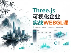 Three.js可视化企业实战WEBGL课-2024年50章（源码+素材+课件）