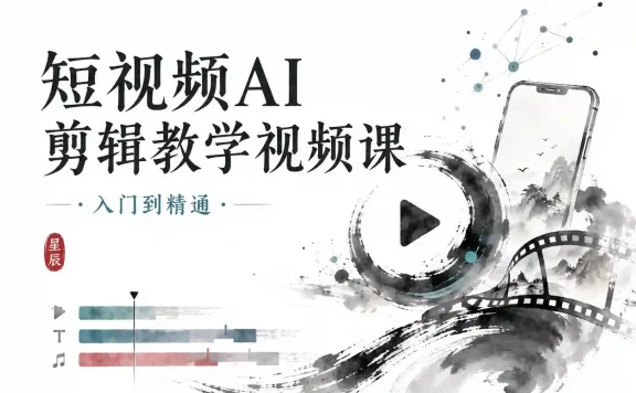 星辰《短视频AI剪辑教学视频课入门到精通》