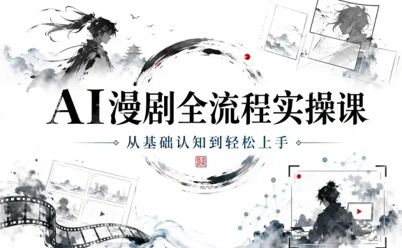 AI漫剧全流程实操课,从基础认知到轻松上手