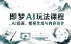 即梦AI玩法课程，零基础掌握AI绘画+设计+内容创作全技能